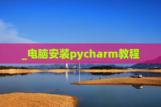 _电脑安装pycharm教程